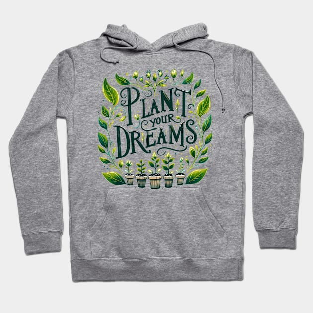 Plant Your Dreams Hoodie by Dylante